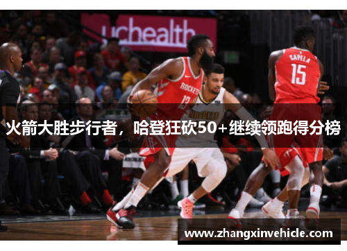 火箭大胜步行者，哈登狂砍50+继续领跑得分榜