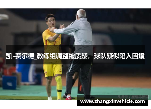 凯-费尔德_教练组调整被质疑，球队疑似陷入困境